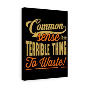 COMMON SENSE IS A TERRIBLE THING TO WASTE  Wall Canvas Black 12″ X 16″