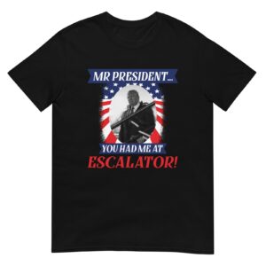 Trump Had Me At Escalator T-Shirt