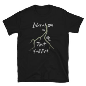 Liberalism Root Of Evil T-Shirt